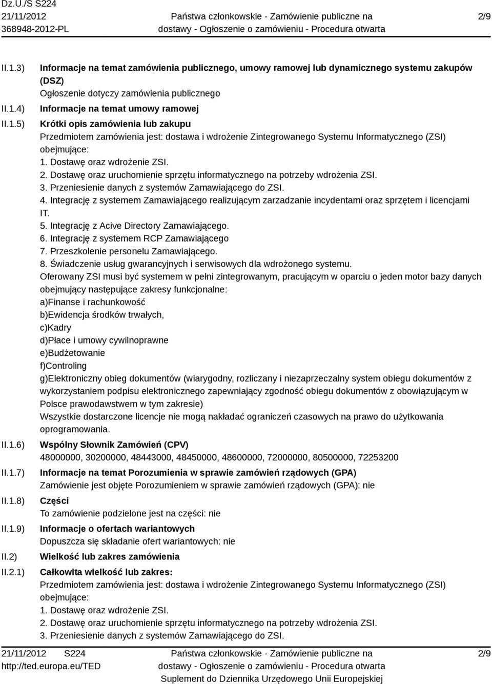 Dostawę oraz wdrożenie ZSI. 2. Dostawę oraz uruchomienie sprzętu informatycznego na potrzeby wdrożenia ZSI. 3. Przeniesienie danych z systemów Zamawiającego do ZSI. 4.