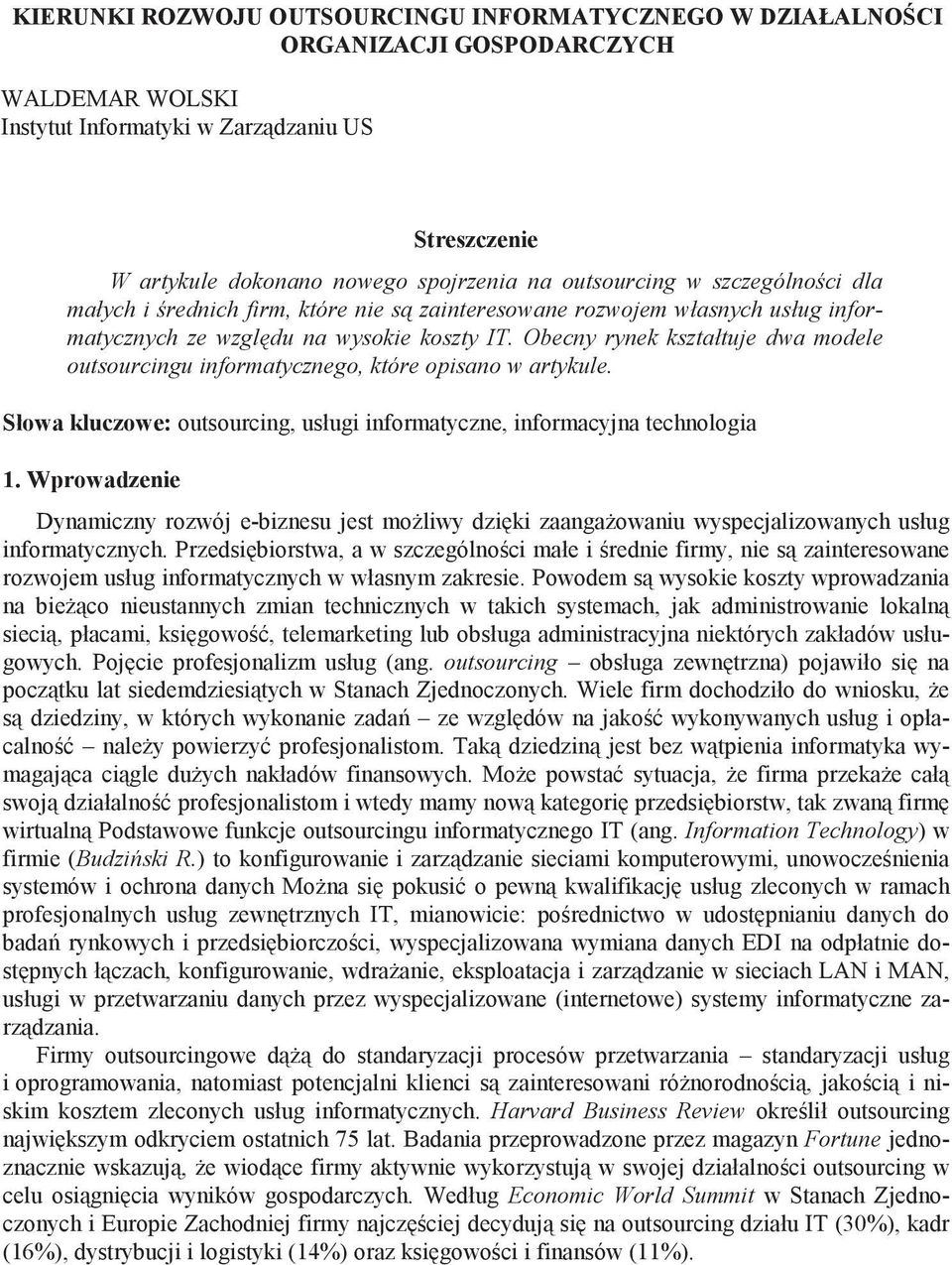 Obecny rynek kształtuje dwa modele outsourcingu informatycznego, które opisano w artykule. Słowa kluczowe: outsourcing, usługi informatyczne, informacyjna technologia 1.