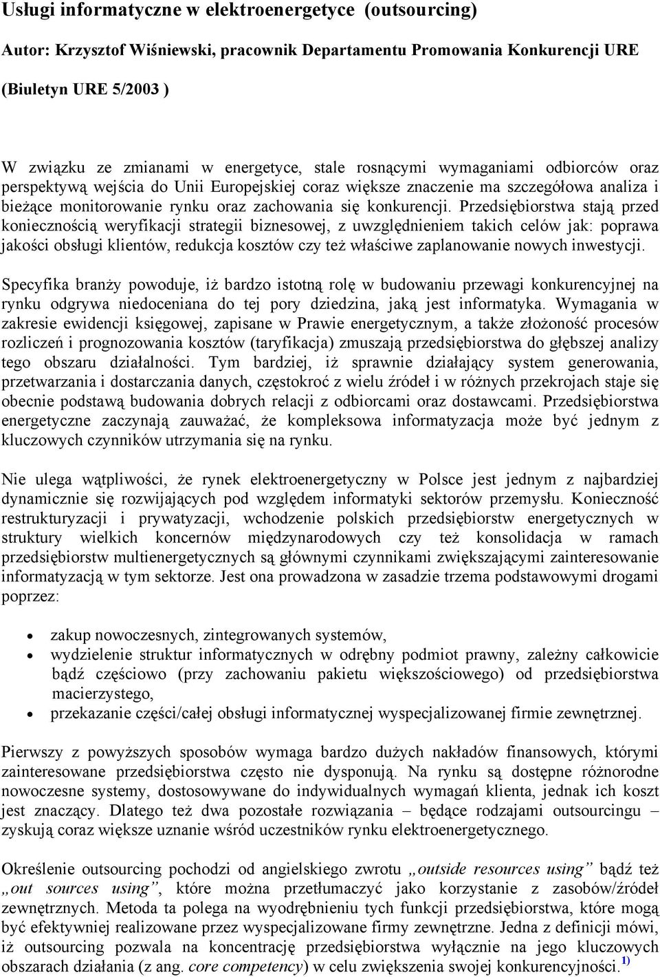 Przedsiębiorstwa stają przed koniecznością weryfikacji strategii biznesowej, z uwzględnieniem takich celów jak: poprawa jakości obsługi klientów, redukcja kosztów czy też właściwe zaplanowanie nowych