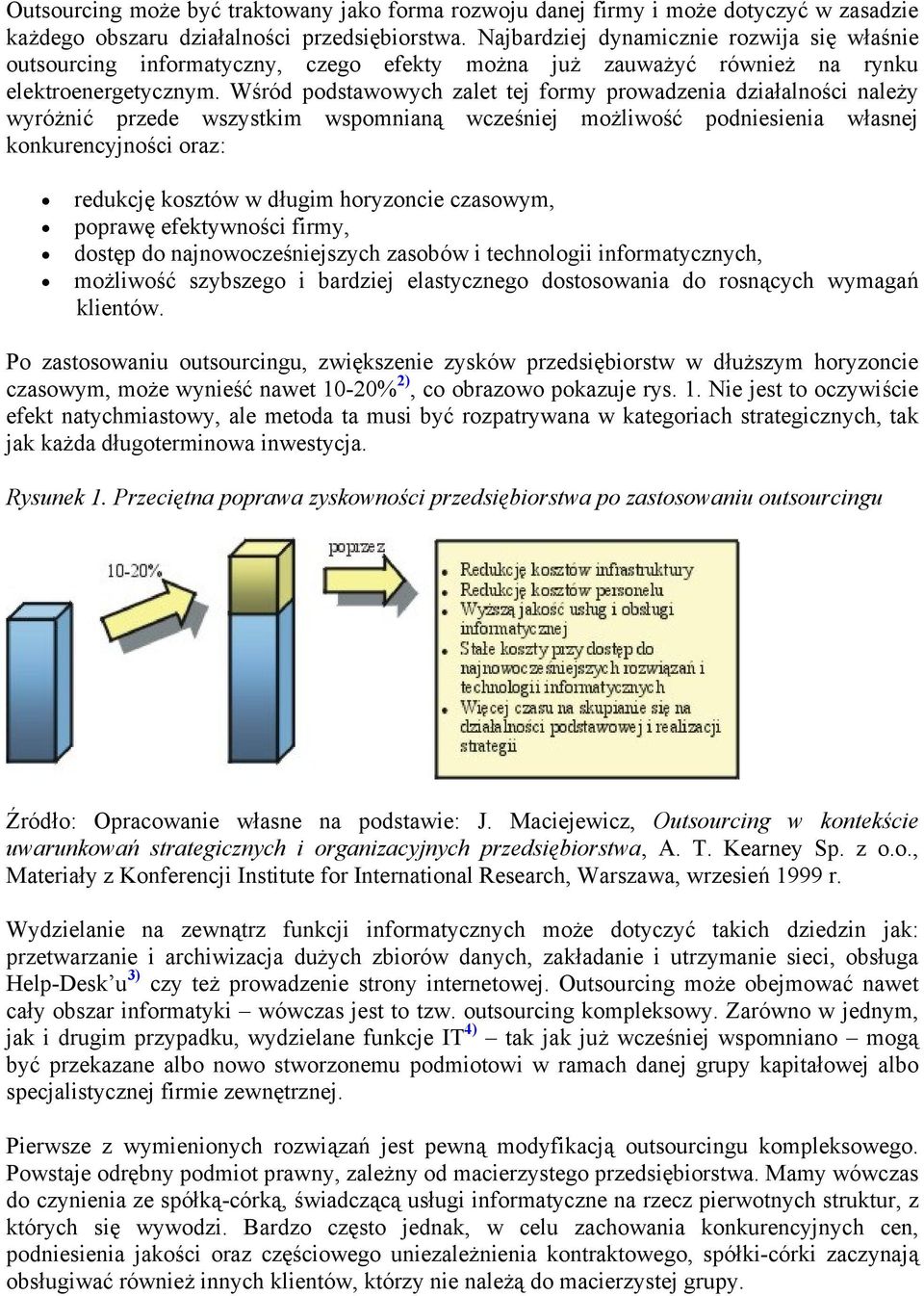 Wśród podstawowych zalet tej formy prowadzenia działalności należy wyróżnić przede wszystkim wspomnianą wcześniej możliwość podniesienia własnej konkurencyjności oraz: redukcję kosztów w długim