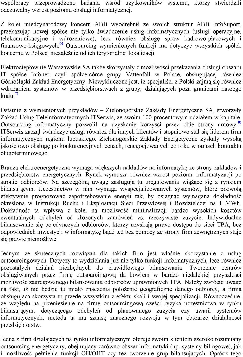 wdrożeniowe), lecz również obsługę spraw kadrowo-płacowych i finansowo-księgowych.