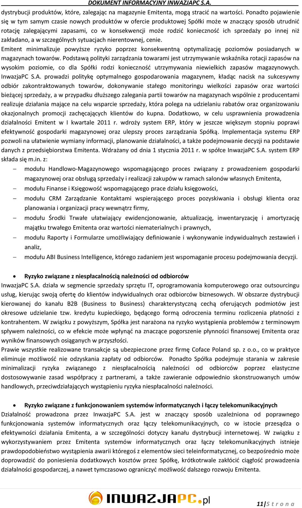 sprzedaży po innej niż zakładano, a w szczególnych sytuacjach nierentownej, cenie. Emitent minimalizuje powyższe ryzyko poprzez konsekwentną optymalizację poziomów posiadanych w magazynach towarów.