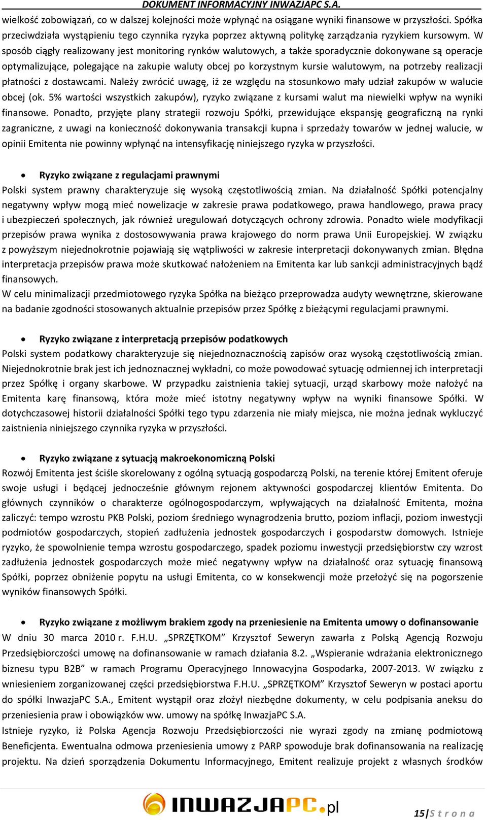 W sposób ciągły realizowany jest monitoring rynków walutowych, a także sporadycznie dokonywane są operacje optymalizujące, polegające na zakupie waluty obcej po korzystnym kursie walutowym, na