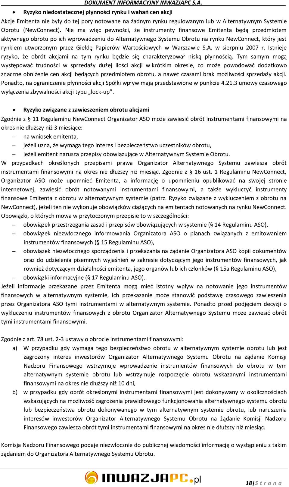 Giełdę Papierów Wartościowych w Warszawie S.A. w sierpniu 2007 r. Istnieje ryzyko, że obrót akcjami na tym rynku będzie się charakteryzował niską płynnością.