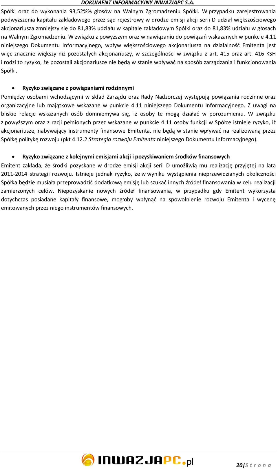 zakładowym Spółki oraz do 81,83% udziału w głosach na Walnym Zgromadzeniu. W związku z powyższym oraz w nawiązaniu do powiązao wskazanych w punkcie 4.