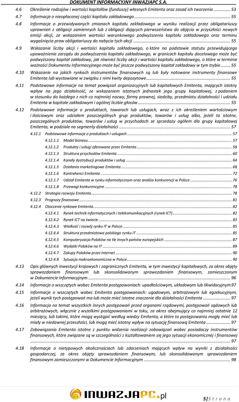 nowych emisji akcji, ze wskazaniem wartości warunkowego podwyższenia kapitału zakładowego oraz terminu wygaśnięcia praw obligatariuszy do nabycia tych akcji... 55 4.