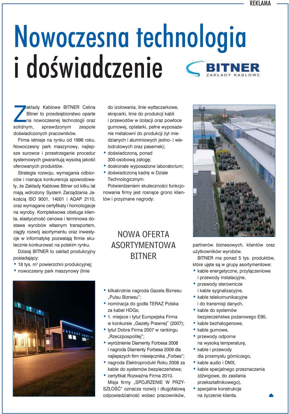 Strategia rozwoju, wymagania odbiorców i rosnąca konkurencja spowodowały, że Zakłady Kablowe Bitner od kilku lat mają wdrożony System Zarządzania Jakością ISO 9001, 14001 i AQAP 2110, oraz wymagane