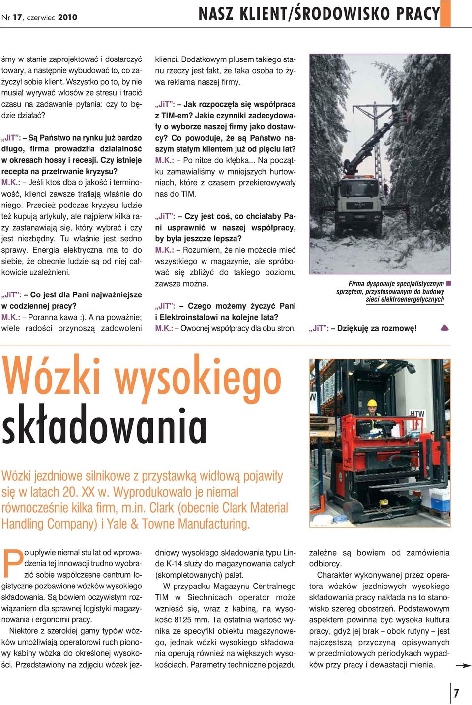 JiT : Są Państwo na rynku już bardzo długo, firma prowadziła działalność w okresach hossy i recesji. Czy istnieje recepta na przetrwanie kryzysu? M.K.