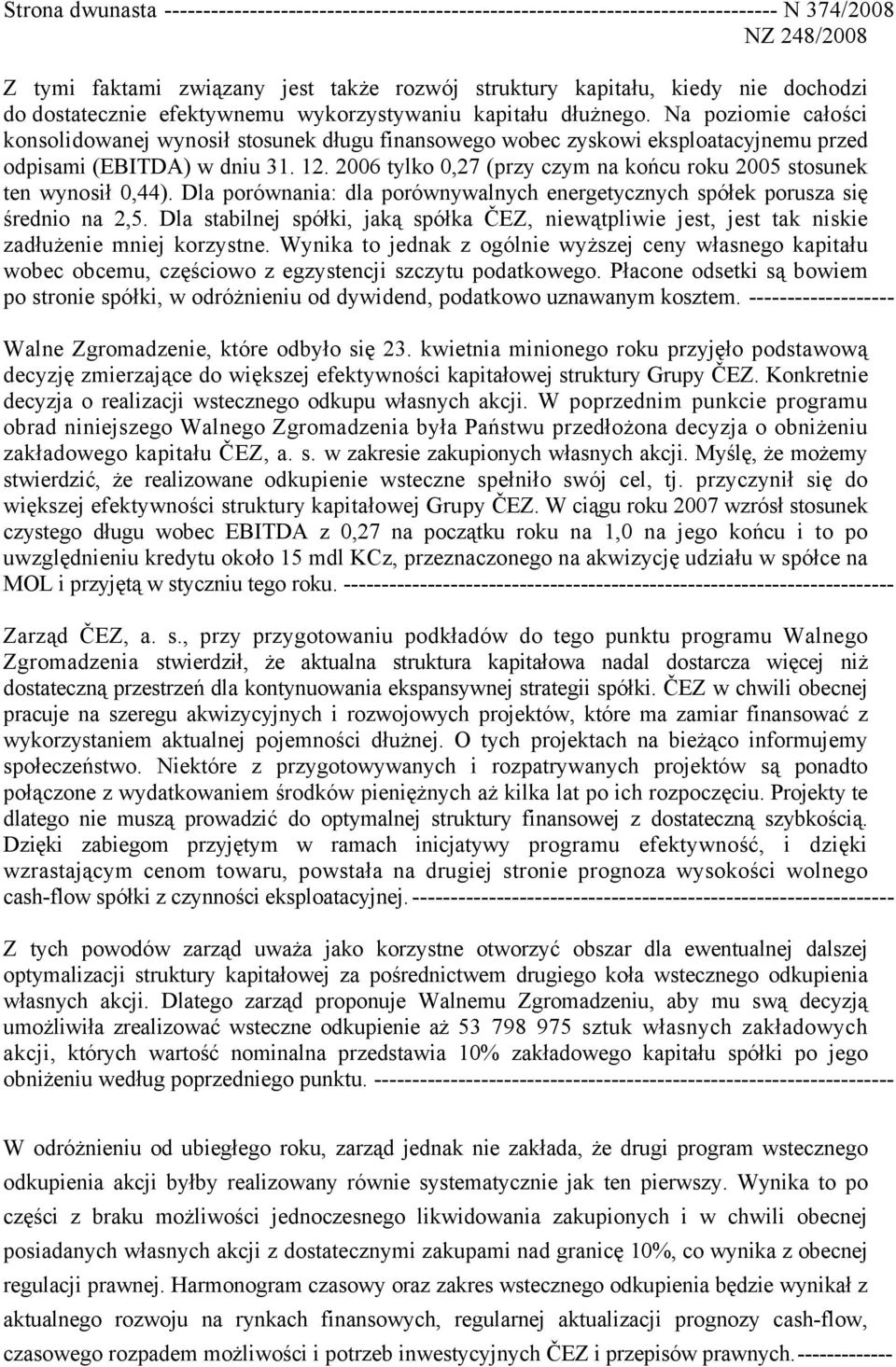 12. 2006 tylko 0,27 (przy czym na końcu roku 2005 stosunek ten wynosił 0,44). Dla porównania: dla porównywalnych energetycznych spółek porusza się średnio na 2,5.