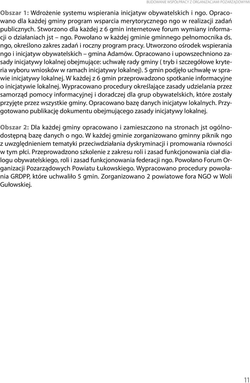 Powołano w każdej gminie gminnego pełnomocnika ds. ngo, określono zakres zadań i roczny program pracy. Utworzono ośrodek wspierania ngo i inicjatyw obywatelskich gmina Adamów.