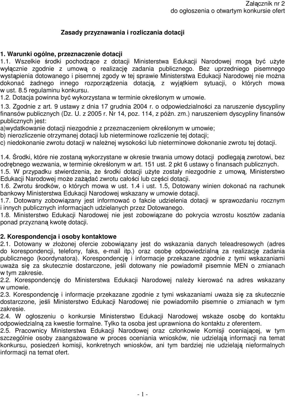 Bez uprzedniego pisemnego wystąpienia dotowanego i pisemnej zgody w tej sprawie Ministerstwa Edukacji Narodowej nie moŝna dokonać Ŝadnego innego rozporządzenia dotacją, z wyjątkiem sytuacji, o