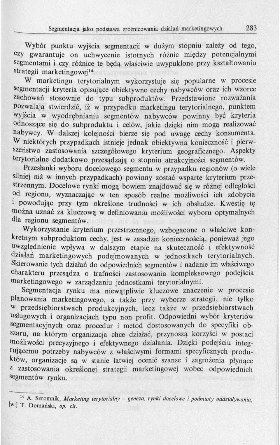 W marketingu terytorialnym wykorzystuje się popularne w procesie segmentacji kryteria opisujące obiektywne cechy nabywców oraz ich wzorce zachowań stosownie do typu subproduktów.