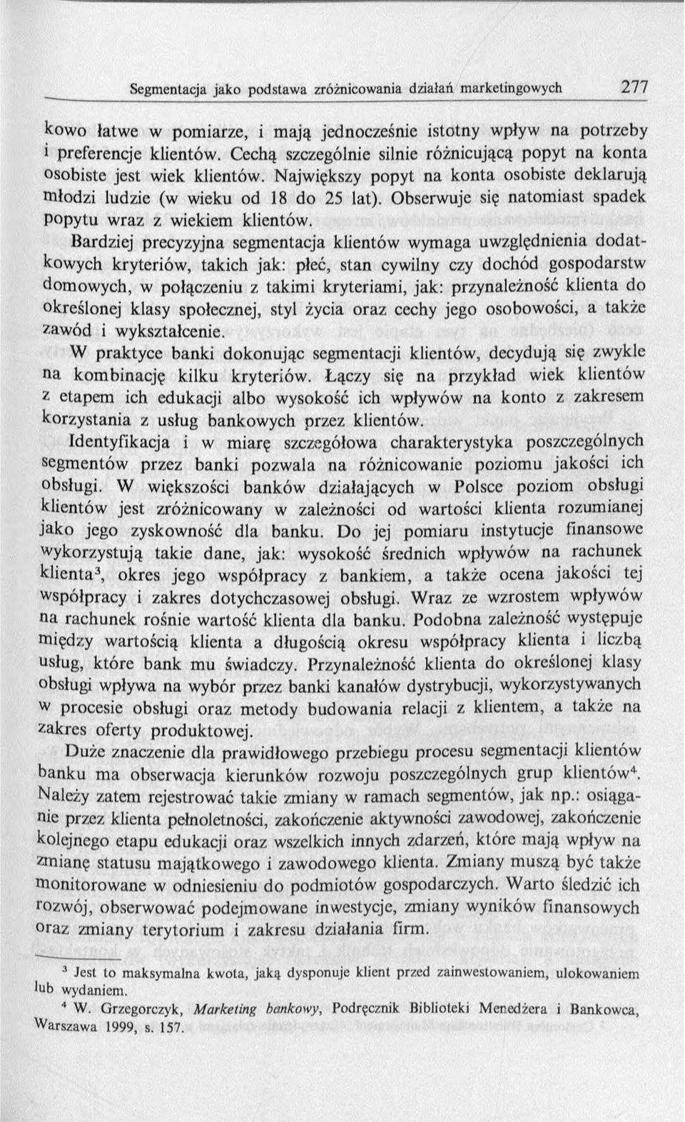 Bardziej precyzyjna segmentacja klientów wymaga uwzględnienia dodatkowych kryteriów, takich jak: płeć, stan cywilny czy dochód gospodarstw domowych, w połączeniu z takimi kryteriami, jak: