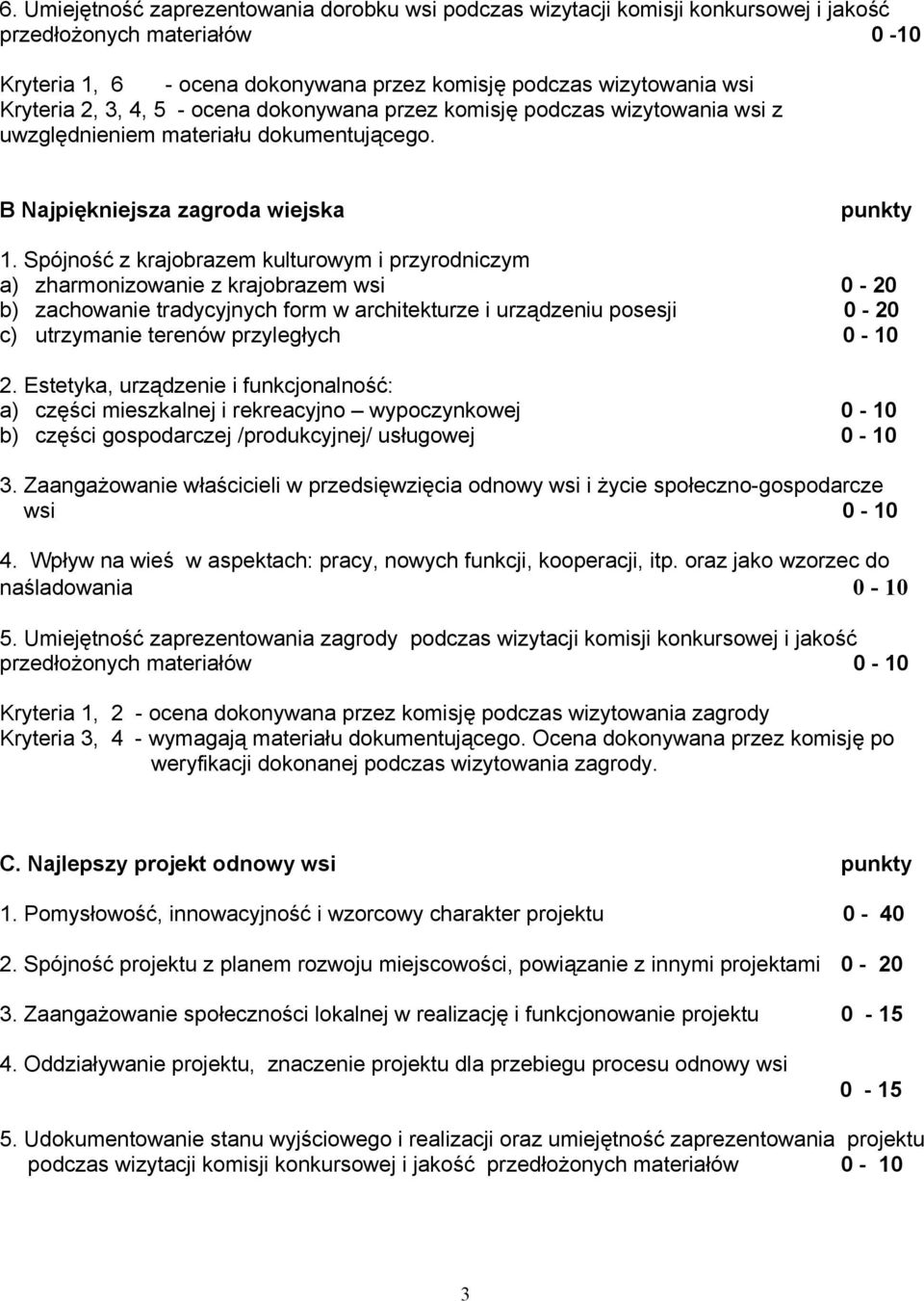 Spójność z krajobrazem kulturowym i przyrodniczym a) zharmonizowanie z krajobrazem wsi 0-20 b) zachowanie tradycyjnych form w architekturze i urządzeniu posesji 0-20 c) utrzymanie terenów przyległych