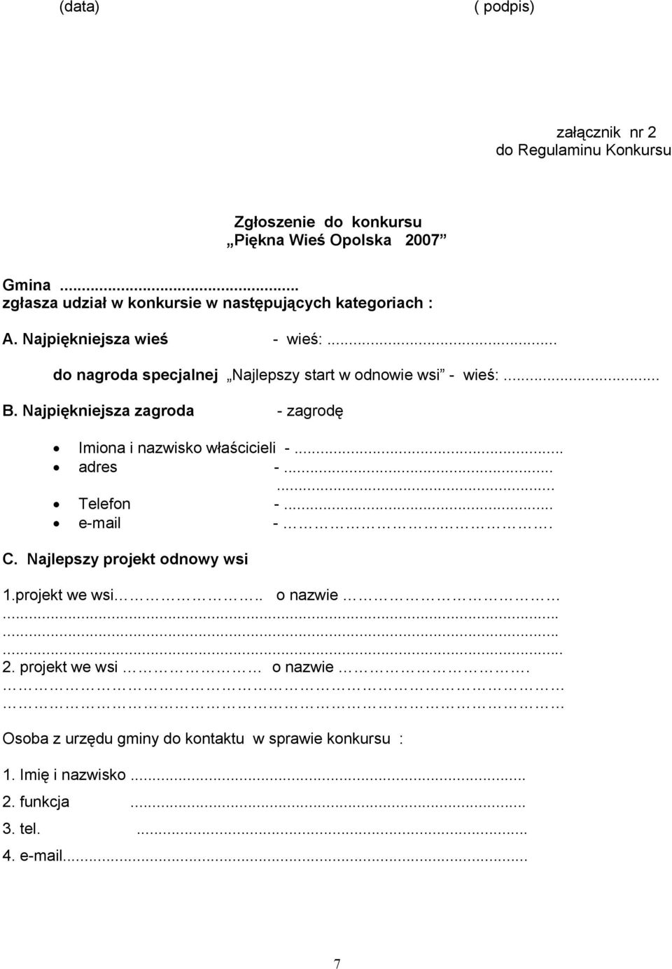 .. do nagroda specjalnej Najlepszy start w odnowie wsi - wieś:... B. Najpiękniejsza zagroda - zagrodę Imiona i nazwisko właścicieli -... adres -.