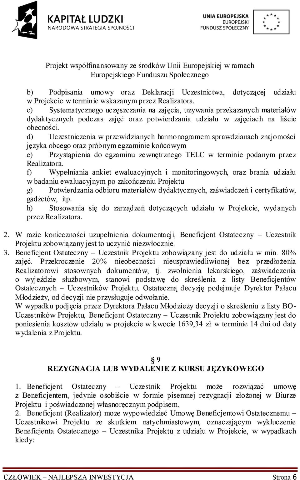 d) Uczestniczenia w przewidzianych harmonogramem sprawdzianach znajomości języka obcego oraz próbnym egzaminie końcowym e) Przystąpienia do egzaminu zewnętrznego TELC w terminie podanym przez