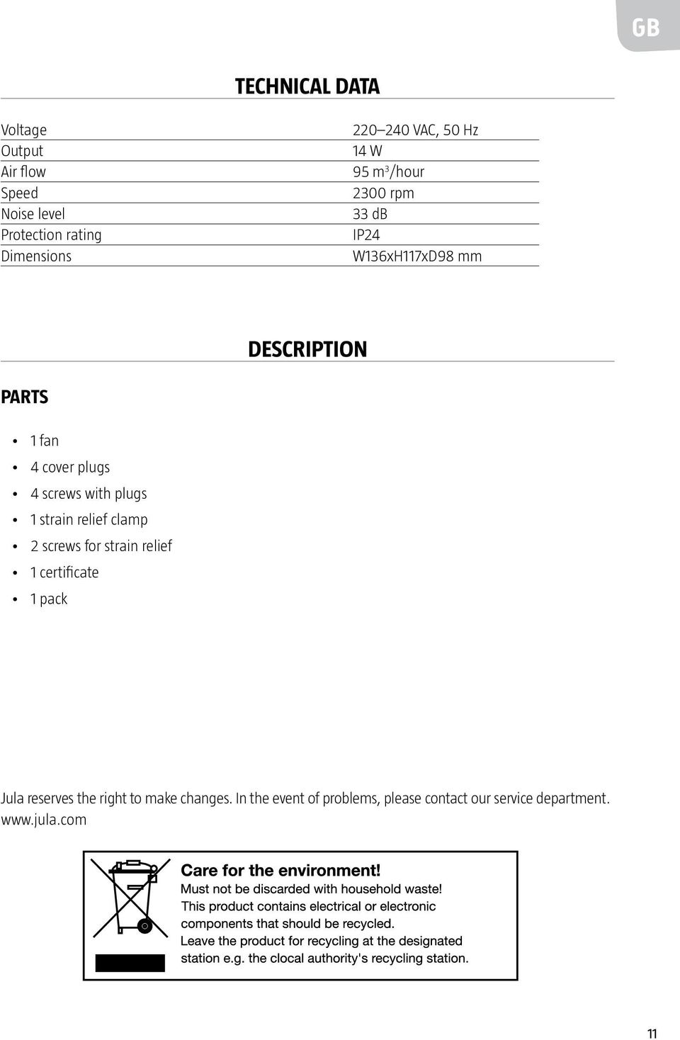 4 screws with plugs 1 strain relief clamp 2 screws for strain relief 1 certificate 1 pack Jula reserves