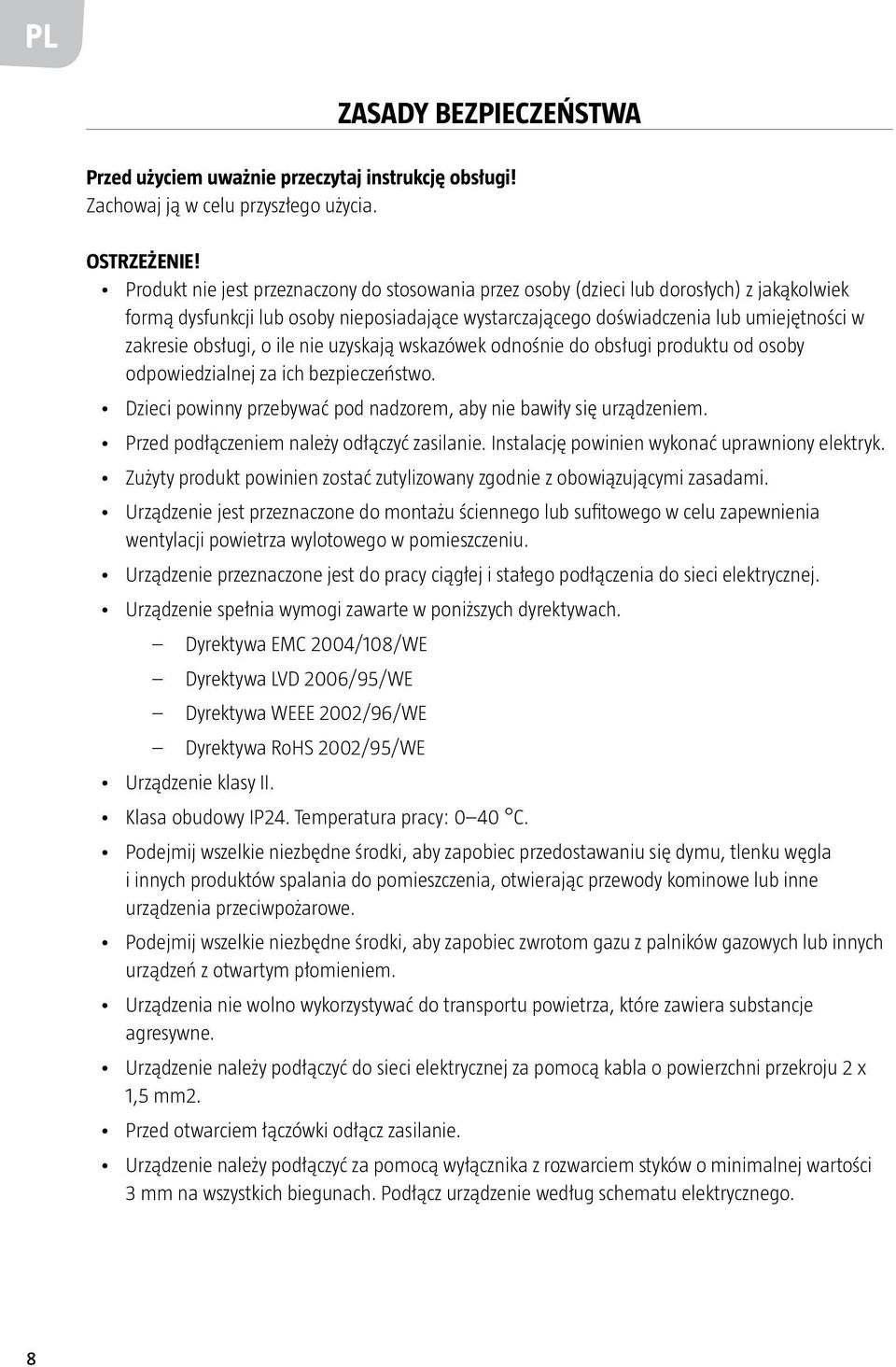 obsługi, o ile nie uzyskają wskazówek odnośnie do obsługi produktu od osoby odpowiedzialnej za ich bezpieczeństwo. Dzieci powinny przebywać pod nadzorem, aby nie bawiły się urządzeniem.