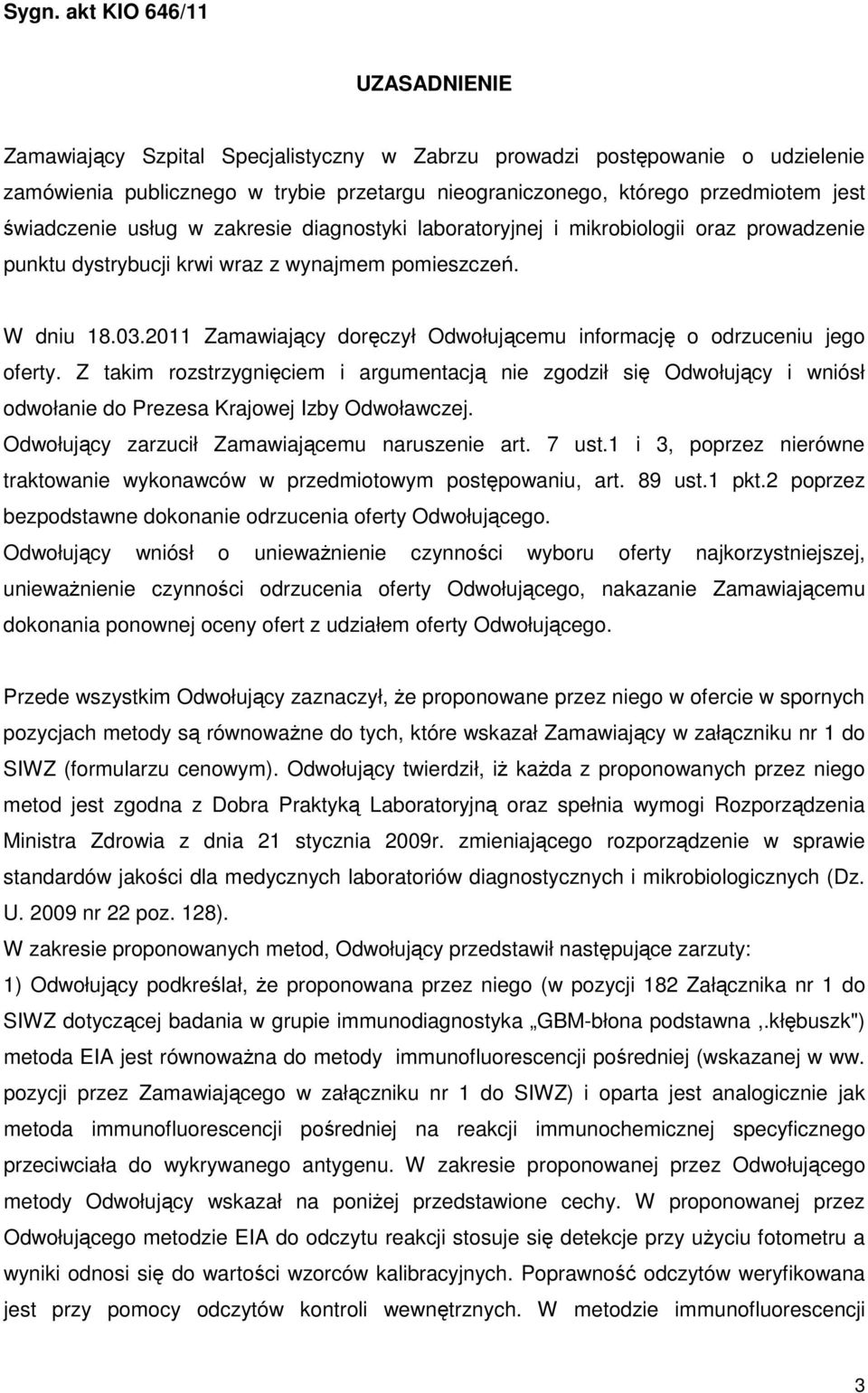 2011 Zamawiający doręczył Odwołującemu informację o odrzuceniu jego oferty. Z takim rozstrzygnięciem i argumentacją nie zgodził się Odwołujący i wniósł odwołanie do Prezesa Krajowej Izby Odwoławczej.