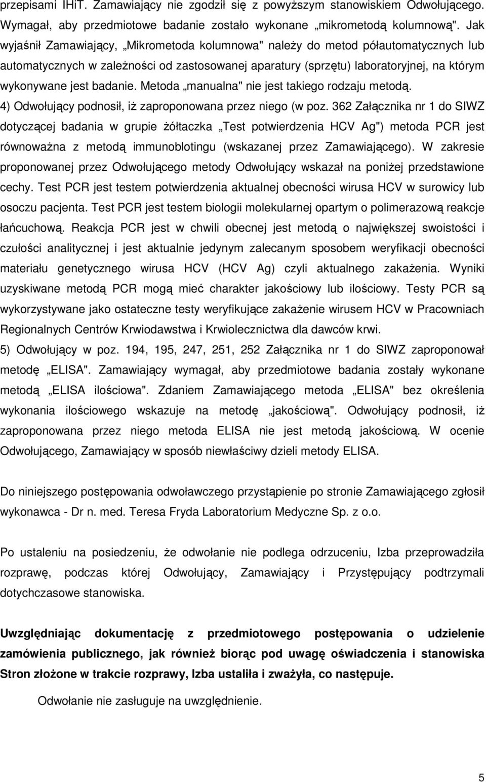 badanie. Metoda manualna" nie jest takiego rodzaju metodą. 4) Odwołujący podnosił, iŝ zaproponowana przez niego (w poz.