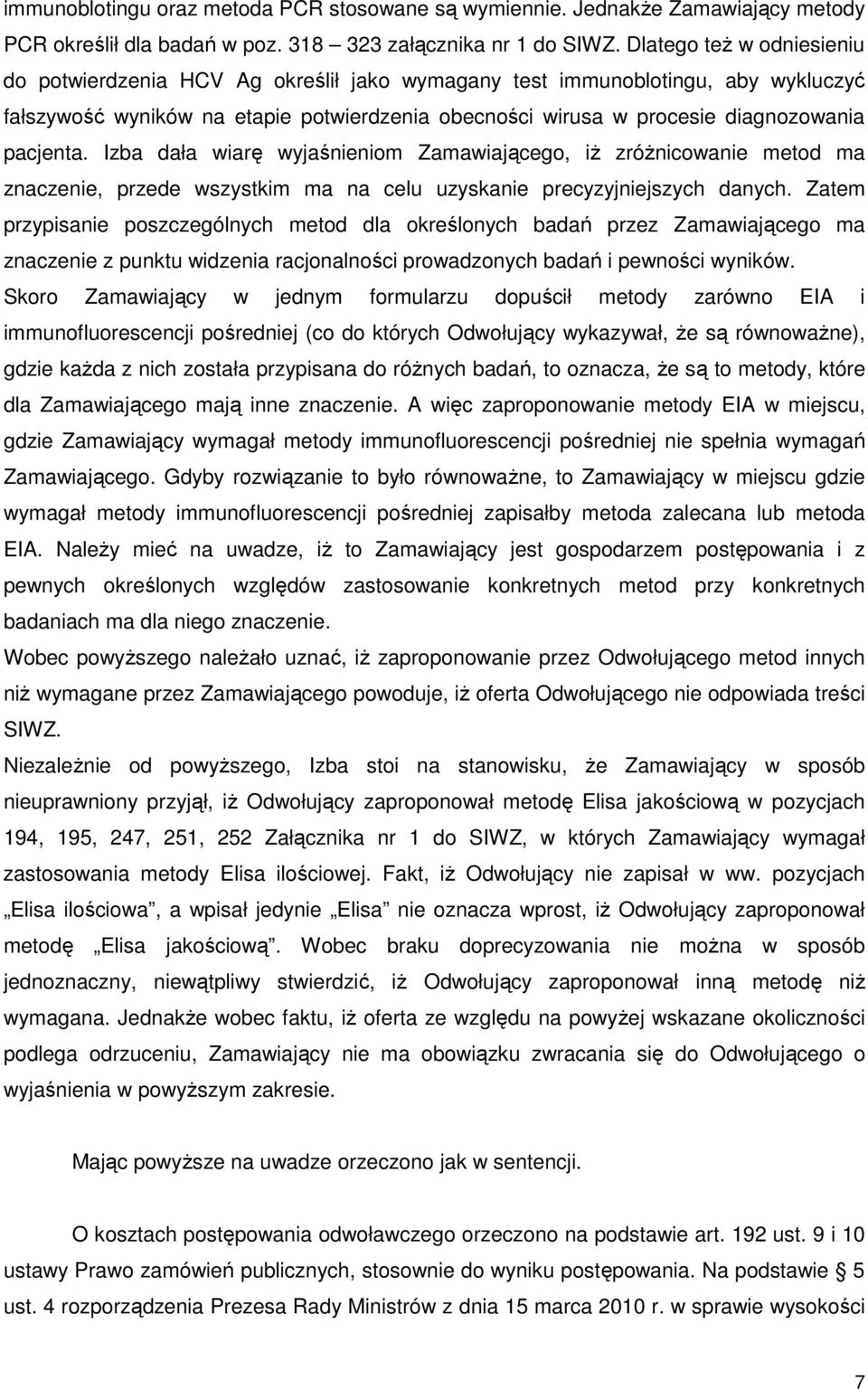 pacjenta. Izba dała wiarę wyjaśnieniom Zamawiającego, iŝ zróŝnicowanie metod ma znaczenie, przede wszystkim ma na celu uzyskanie precyzyjniejszych danych.