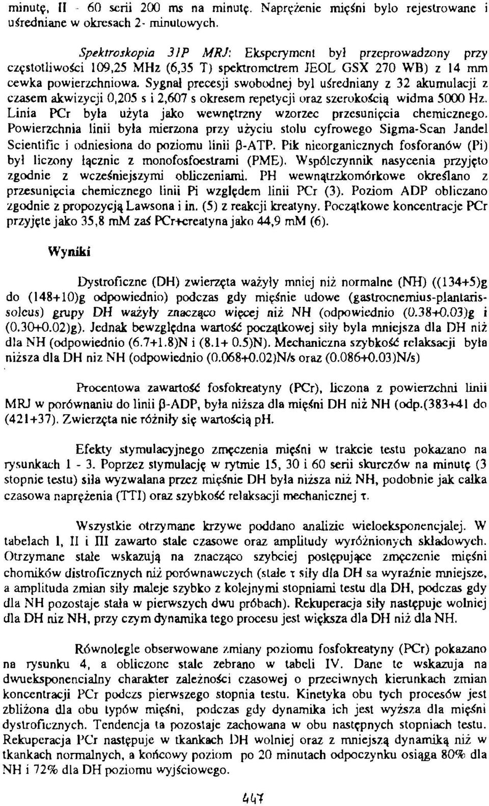 Sygnał precesji swobodnej byl uśredniany z 32 akumulacji z czasem akwizycji 0,205 s i 2,607 s okresem repetycji oraz szerokością widma 5000 Hz.