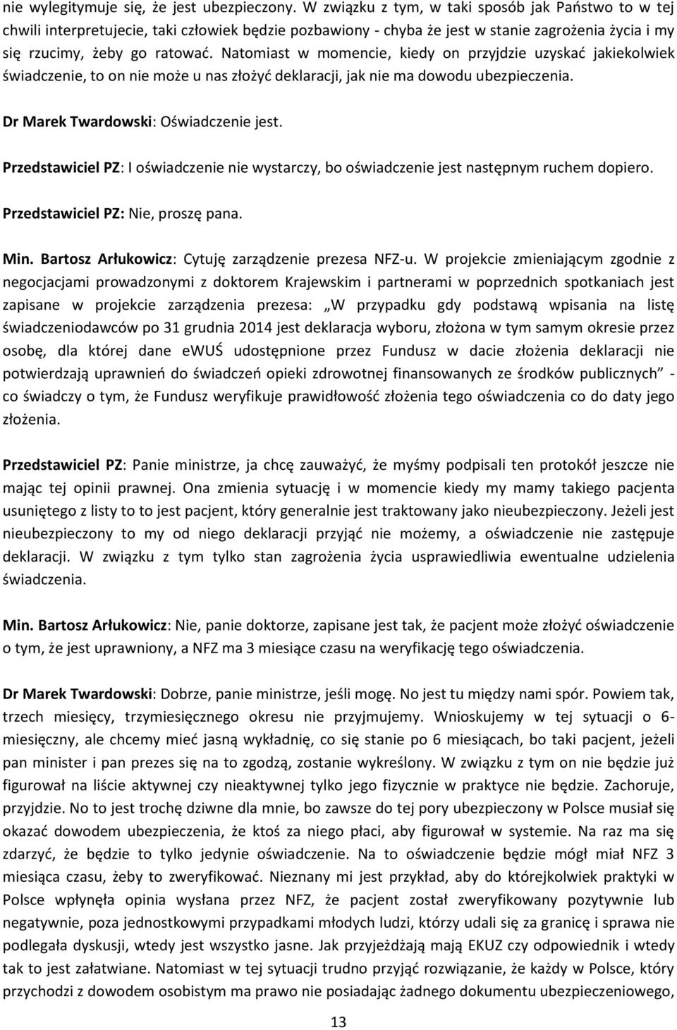 Natomiast w momencie, kiedy on przyjdzie uzyskać jakiekolwiek świadczenie, to on nie może u nas złożyć deklaracji, jak nie ma dowodu ubezpieczenia. Dr Marek Twardowski: Oświadczenie jest.