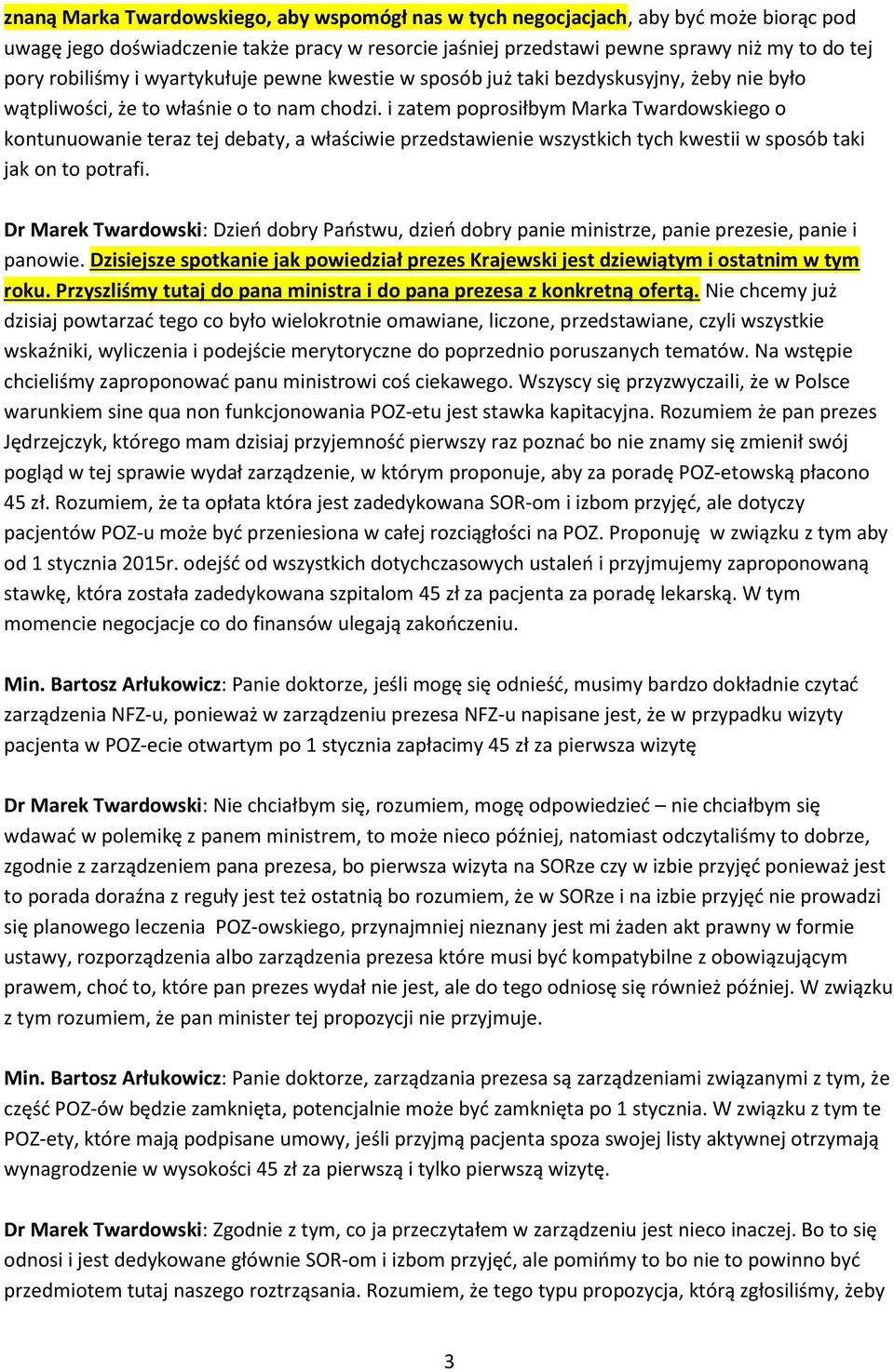 i zatem poprosiłbym Marka Twardowskiego o kontunuowanie teraz tej debaty, a właściwie przedstawienie wszystkich tych kwestii w sposób taki jak on to potrafi.