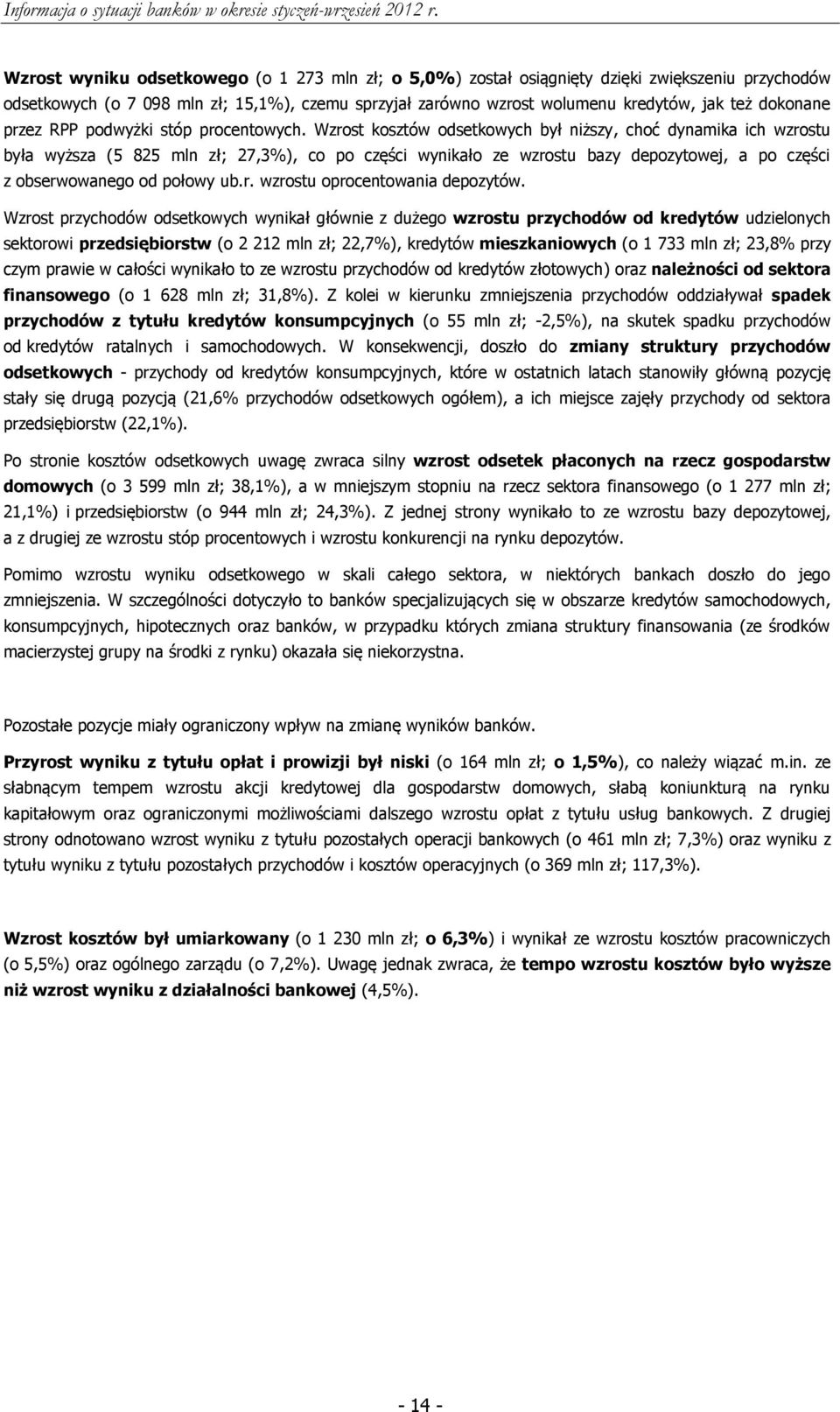 Wzrost kosztów odsetkowych był niższy, choć dynamika ich wzrostu była wyższa (5 825 mln zł; 27,3%), co po części wynikało ze wzrostu bazy depozytowej, a po części z obserwowanego od połowy ub.r. wzrostu oprocentowania depozytów.