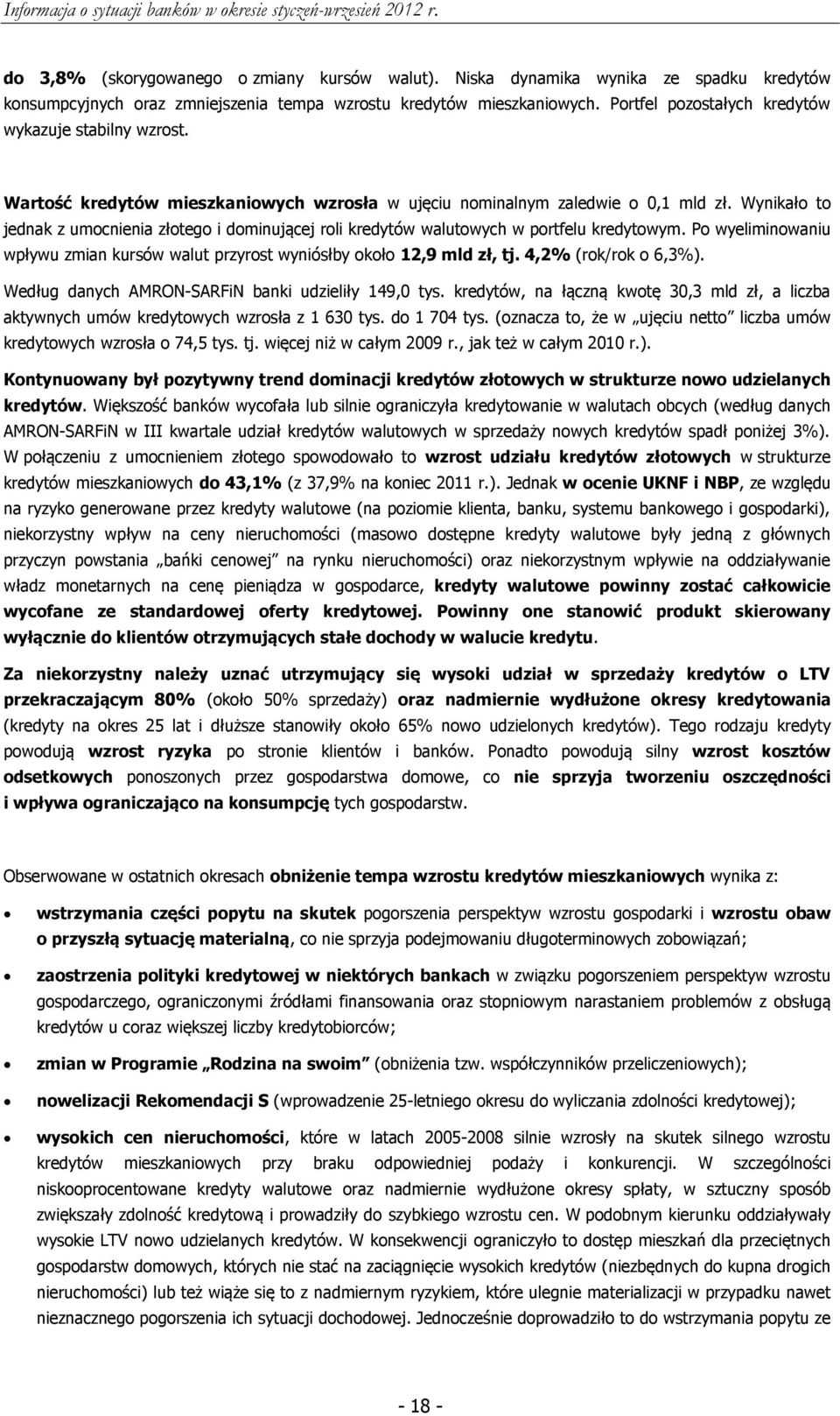 Wynikało to jednak z umocnienia złotego i dominującej roli kredytów walutowych w portfelu kredytowym. Po wyeliminowaniu wpływu zmian kursów walut przyrost wyniósłby około 12,9 mld zł, tj.