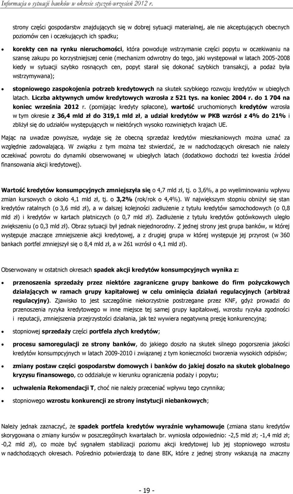 się dokonać szybkich transakcji, a podaż była wstrzymywana); stopniowego zaspokojenia potrzeb kredytowych na skutek szybkiego rozwoju kredytów w ubiegłych latach.