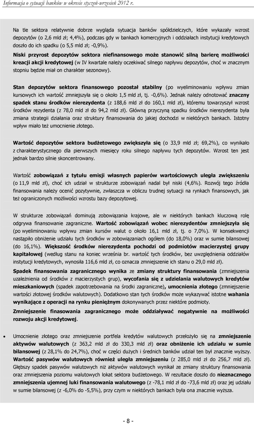 Niski przyrost depozytów sektora niefinansowego może stanowić silną barierę możliwości kreacji akcji kredytowej (w IV kwartale należy oczekiwać silnego napływu depozytów, choć w znacznym stopniu