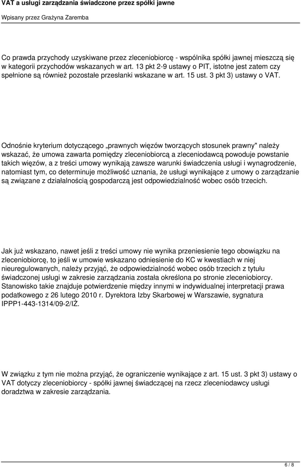 Odnośnie kryterium dotyczącego prawnych więzów tworzących stosunek prawny" należy wskazać, że umowa zawarta pomiędzy zleceniobiorcą a zleceniodawcą powoduje powstanie takich więzów, a z treści umowy