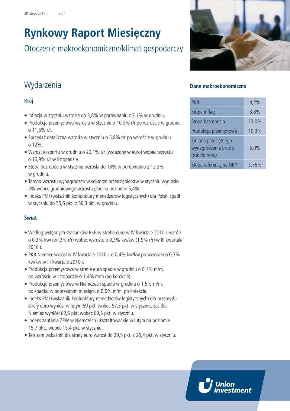 Wzrost eksportu w grudniu o 20,1% r/r (wyrażony w euro) wobec wzrostu o 16,9% r/r w listopadzie. Stopa bezrobocia w styczniu wzrosła do 13% w porównaniu z 12,3% w grudniu.