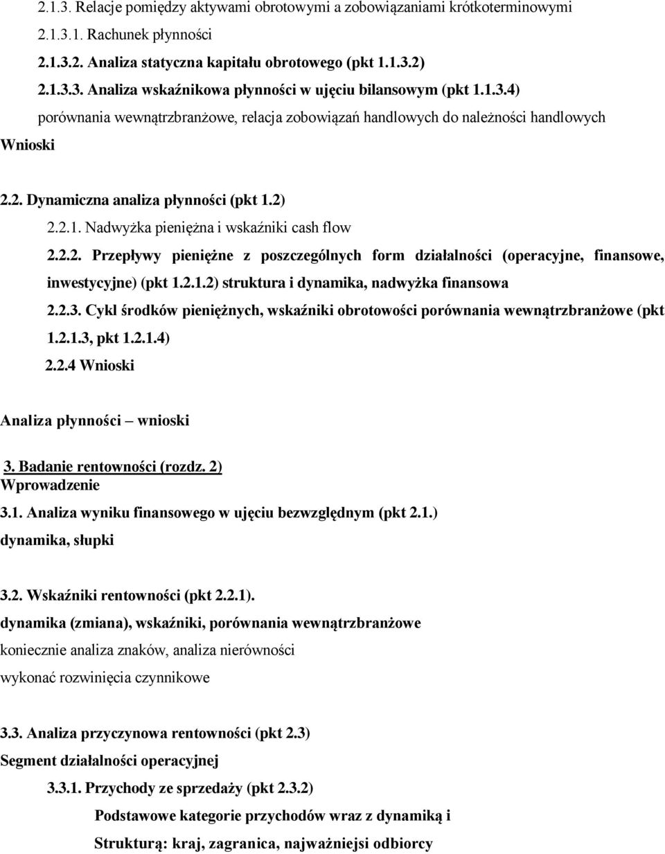 2. Dynamiczna analiza płynności (pkt 1.2) 2.2.1. Nadwyżka pieniężna i wskaźniki cash flow 2.2.2. Przepływy pieniężne z poszczególnych form działalności (operacyjne, finansowe, inwestycyjne) (pkt 1.2.1.2) struktura i dynamika, nadwyżka finansowa 2.