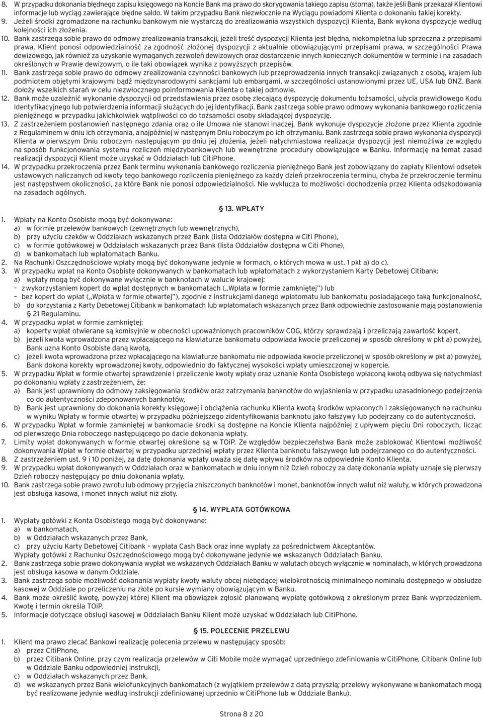 Jeżeli środki zgromadzone na rachunku bankowym nie wystarczą do zrealizowania wszystkich dyspozycji Klienta, Bank wykona dyspozycje według kolejności ich złożenia. 10.