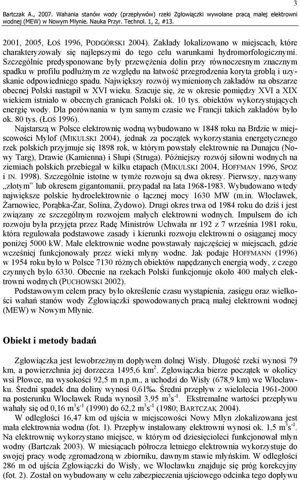 Szczególnie predysponowane były przewężenia dolin przy równoczesnym znacznym spadku w profilu podłużnym ze względu na łatwość przegrodzenia koryta groblą i uzyskanie odpowiedniego spadu.