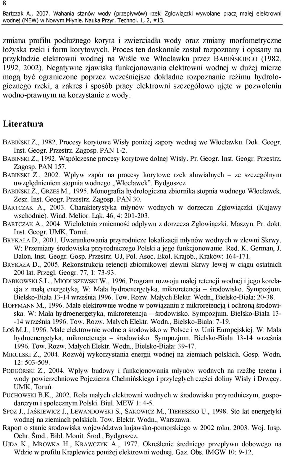 Proces ten doskonale został rozpoznany i opisany na przykładzie elektrowni wodnej na Wiśle we Włocławku przez BABIŃSKIEGO (1982, 1992, 2002).
