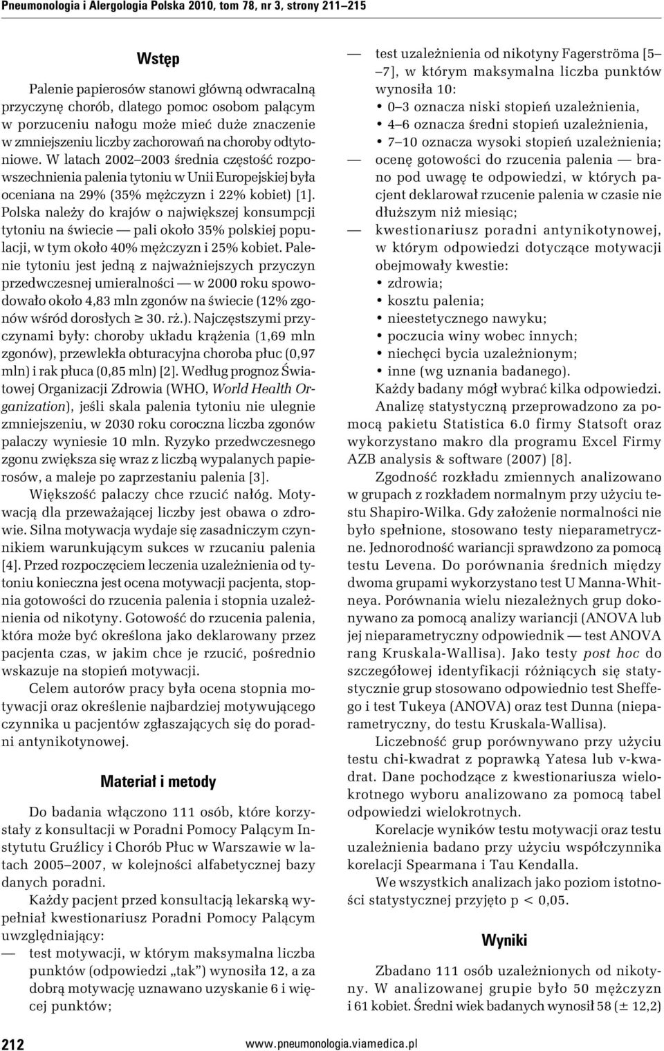 W latach 2002 2003 średnia częstość rozpowszechnienia palenia tytoniu w Unii Europejskiej była oceniana na 29% (35% mężczyzn i 22% kobiet) [1].