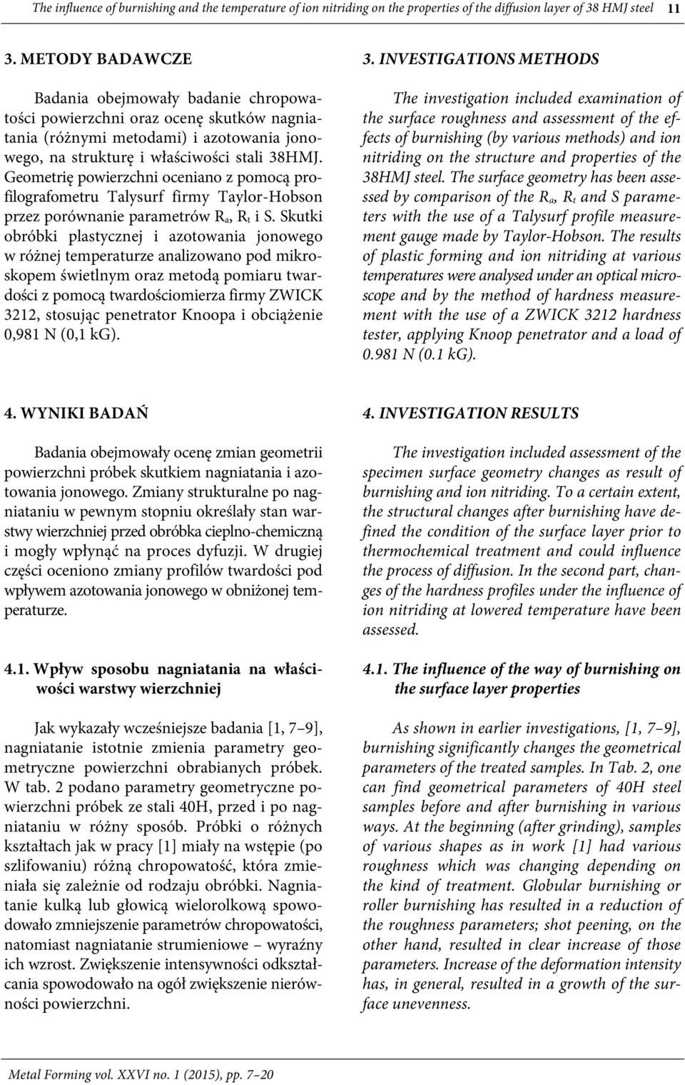 Geometrię powierzchni oceniano z pomocą profilografometru Talysurf firmy Taylor-Hobson przez porównanie parametrów R a, R t i S.