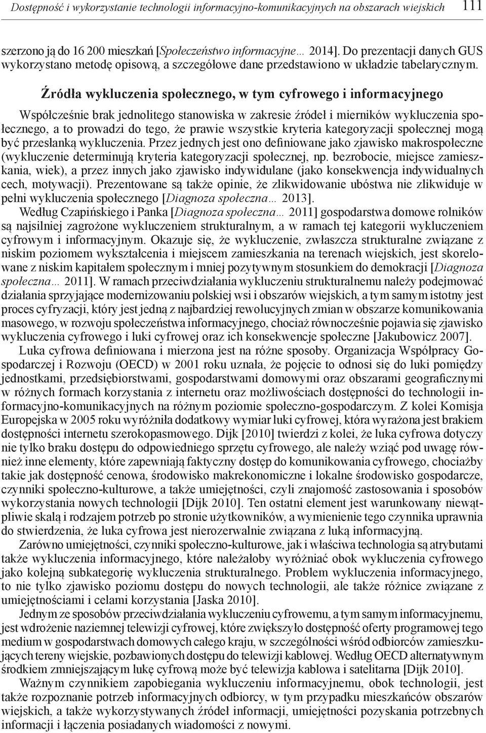 Źródła wykluczenia społecznego, w tym cyfrowego i informacyjnego Współcześnie brak jednolitego stanowiska w zakresie źródeł i mierników wykluczenia społecznego, a to prowadzi do tego, że prawie