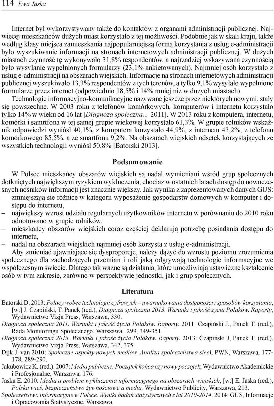 publicznej. W dużych miastach czynność tę wykonywało 31,8% respondentów, a najrzadziej wskazywaną czynnością było wysyłanie wypełnionych formularzy (23,1% ankietowanych).