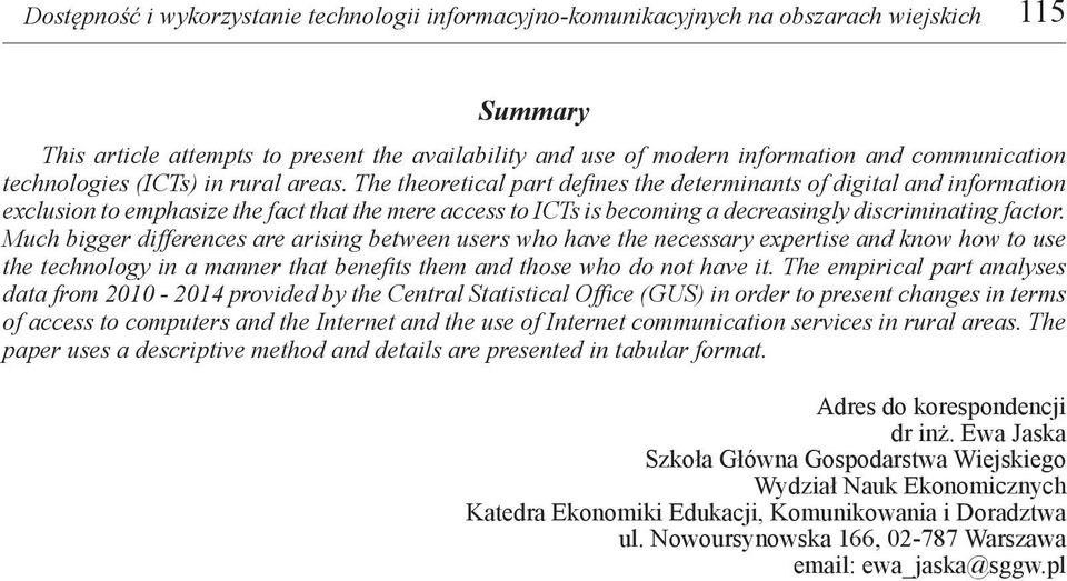 The theoretical part defines the determinants of digital and information exclusion to emphasize the fact that the mere access to ICTs is becoming a decreasingly discriminating factor.