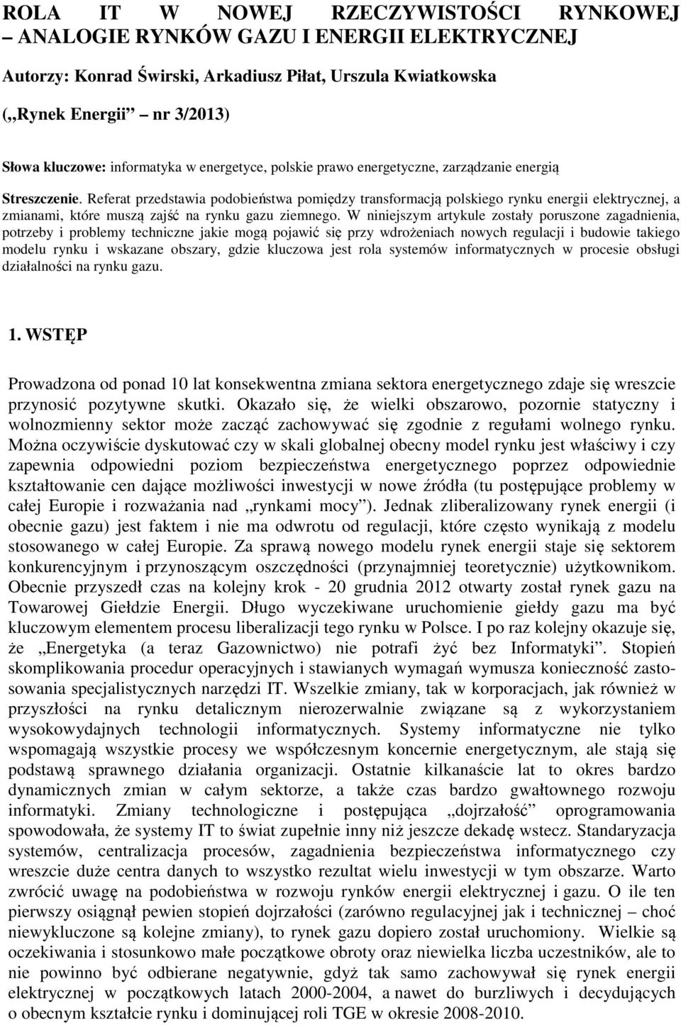 Referat przedstawia podobieństwa pomiędzy transformacją polskiego rynku energii elektrycznej, a zmianami, które muszą zajść na rynku gazu ziemnego.