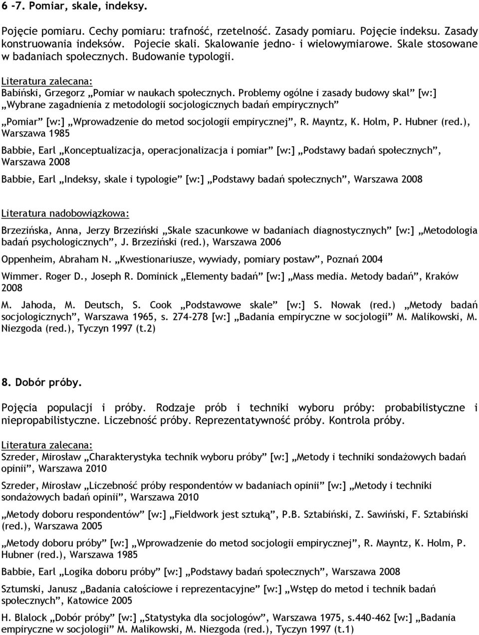 Problemy ogólne i zasady budowy skal [w:] Wybrane zagadnienia z metodologii socjologicznych badań empirycznych Pomiar [w:] Wprowadzenie do metod socjologii empirycznej, R. Mayntz, K. Holm, P.