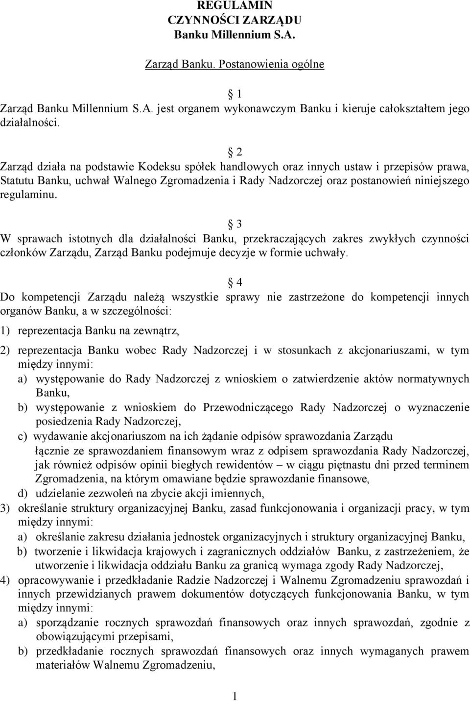 3 W sprawach istotnych dla działalności Banku, przekraczających zakres zwykłych czynności członków Zarządu, Zarząd Banku podejmuje decyzje w formie uchwały.