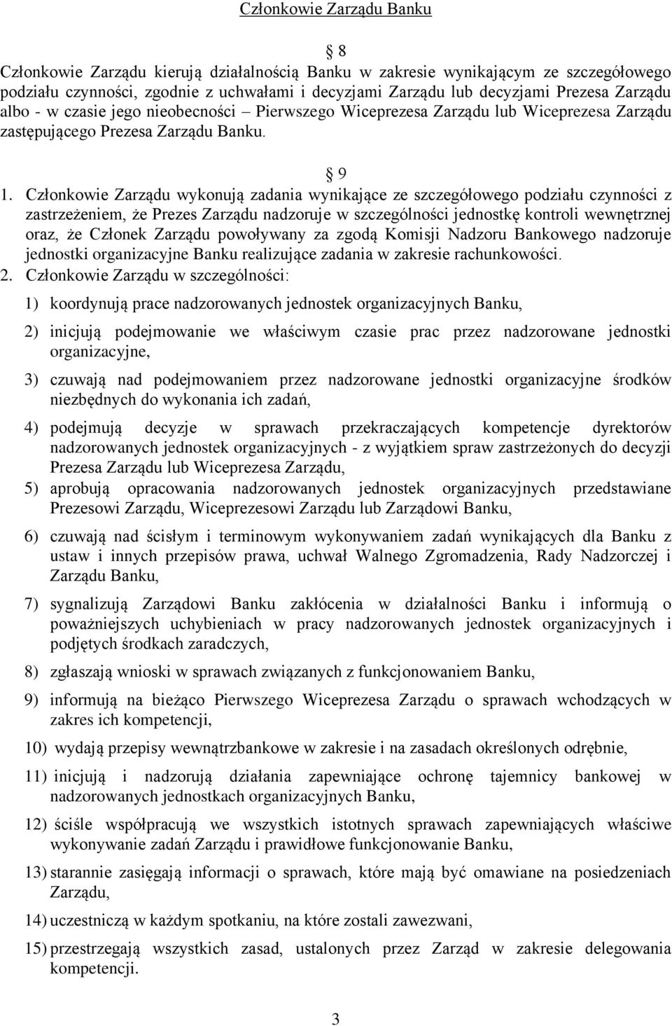 Członkowie Zarządu wykonują zadania wynikające ze szczegółowego podziału czynności z zastrzeżeniem, że Prezes Zarządu nadzoruje w szczególności jednostkę kontroli wewnętrznej oraz, że Członek Zarządu