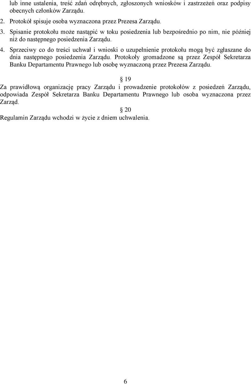 Sprzeciwy co do treści uchwał i wnioski o uzupełnienie protokołu mogą być zgłaszane do dnia następnego posiedzenia Zarządu.