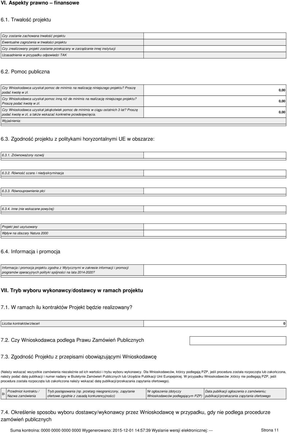 przypadku odpowiedzi TAK 6.2. Pomoc publiczna Czy Wnioskodawca uzyskał pomoc de minimis na realizację niniejszego projektu? Proszę podać kwotę w zł.