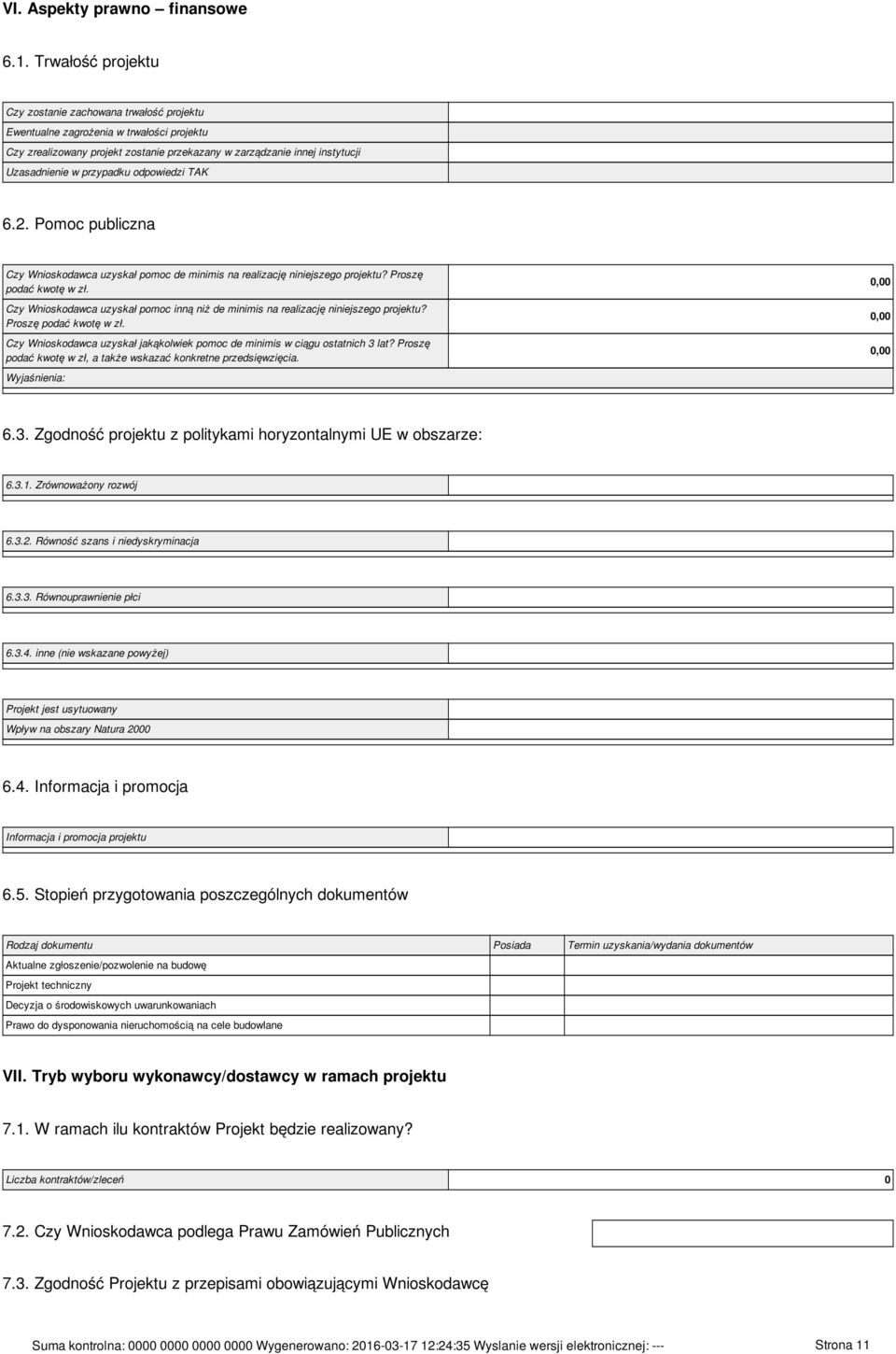 przypadku odpowiedzi TAK 6.2. Pomoc publiczna Czy Wnioskodawca uzyskał pomoc de minimis na realizację niniejszego projektu? Proszę podać kwotę w zł.